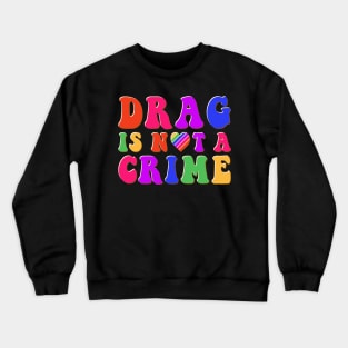 Drag is Not a Crime Equality Rainbow Pride LGBT Drag Queens Crewneck Sweatshirt